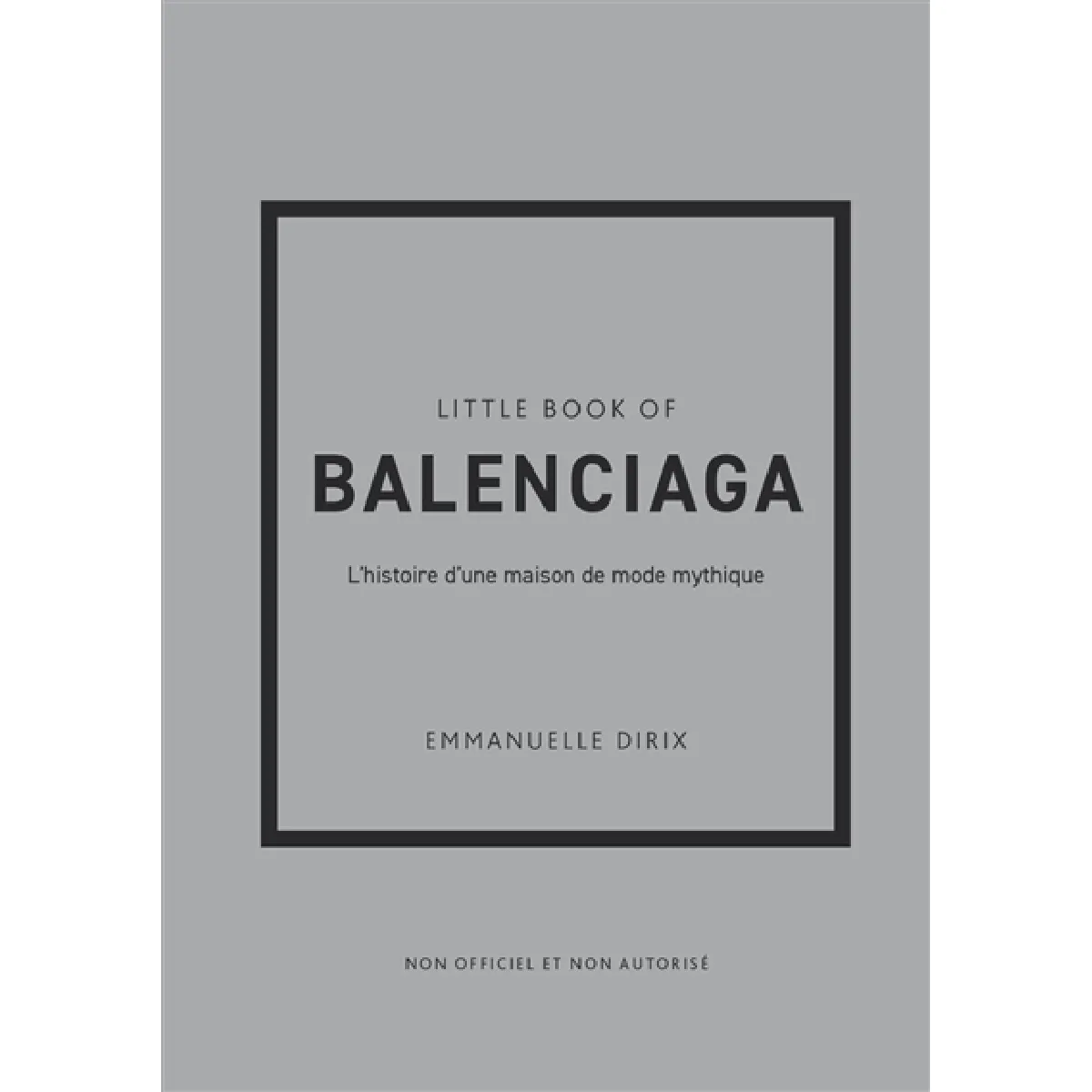 Little book of Balenciaga : l'histoire d'une maison de mode mythique : non officiel et non autorisé