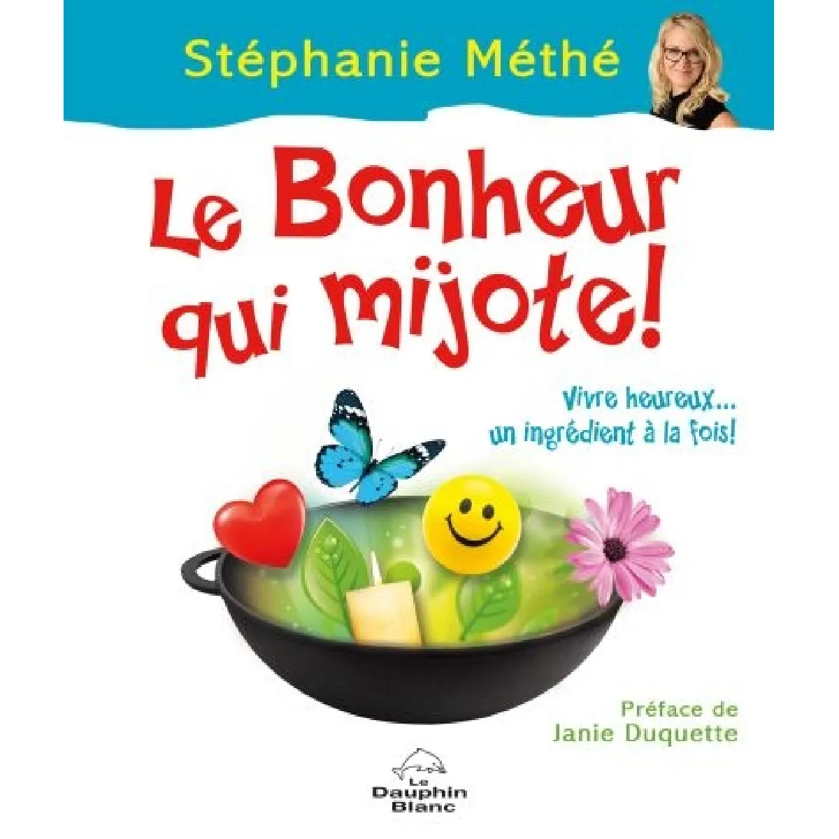 Le bonheur qui mijote : vivre heureux... un ingrédient à la fois !