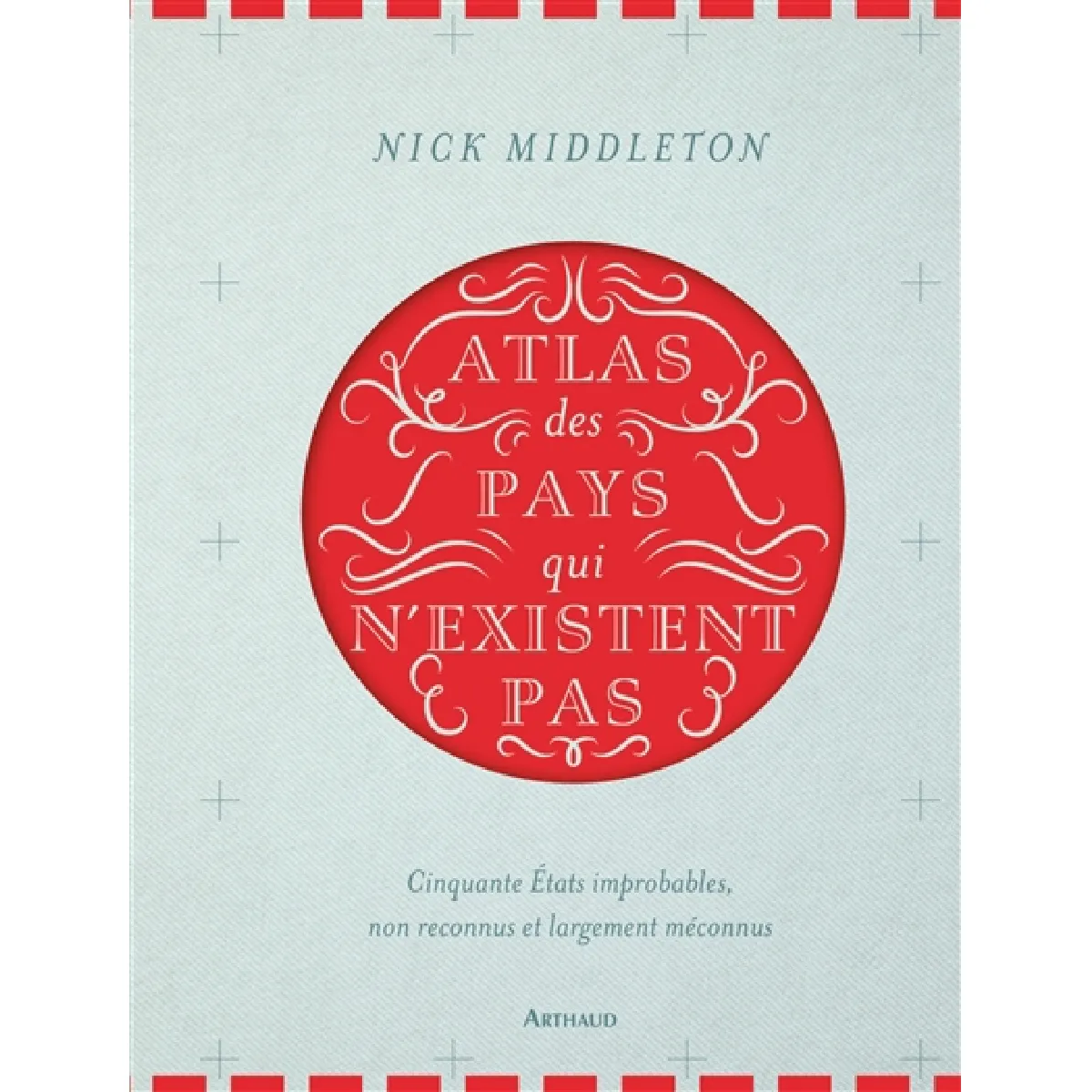 Atlas des pays qui n'existent pas : cinquante Etats improbables, non reconnus et largement méconnus