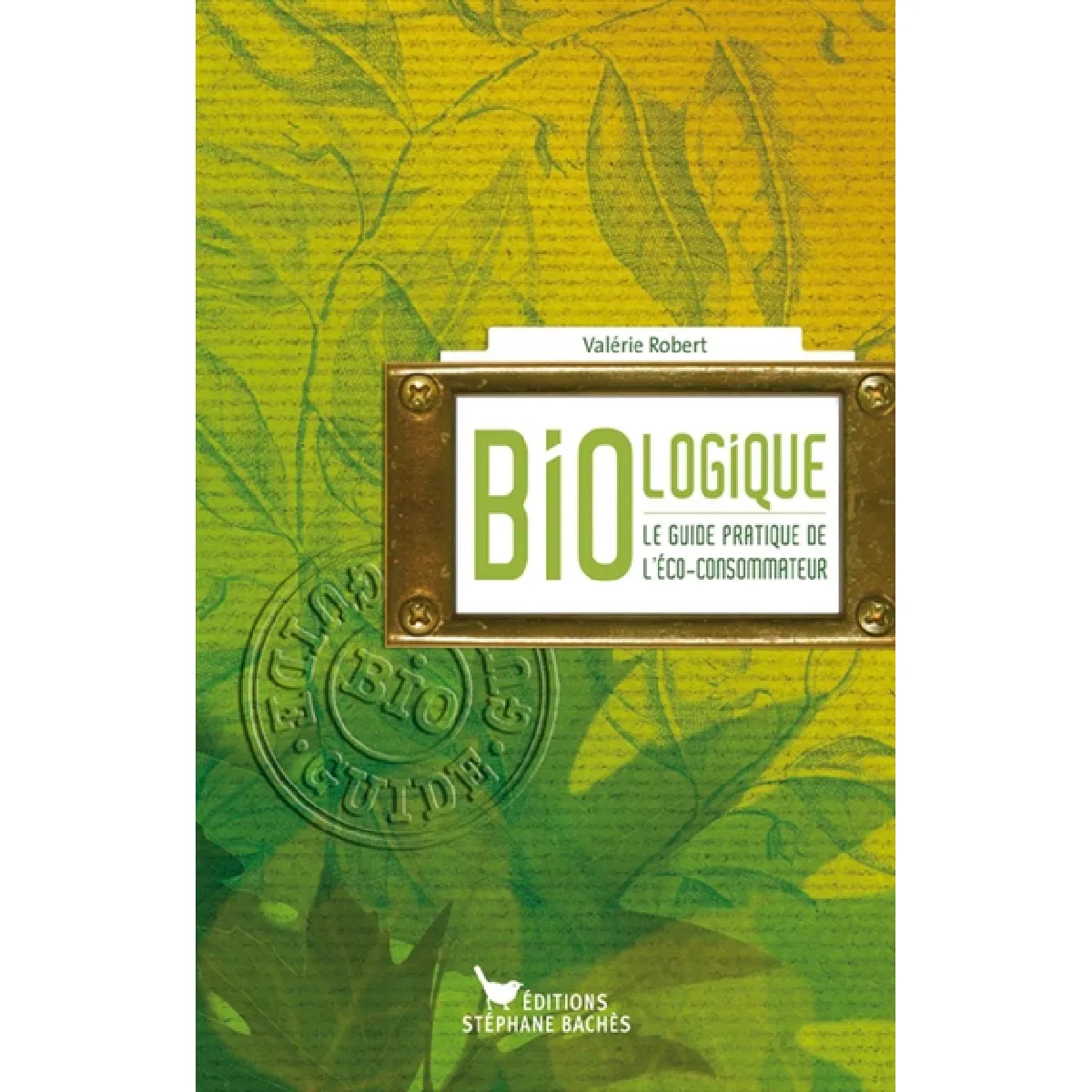 Bio-logique : le guide pratique de l'éco-consommateur