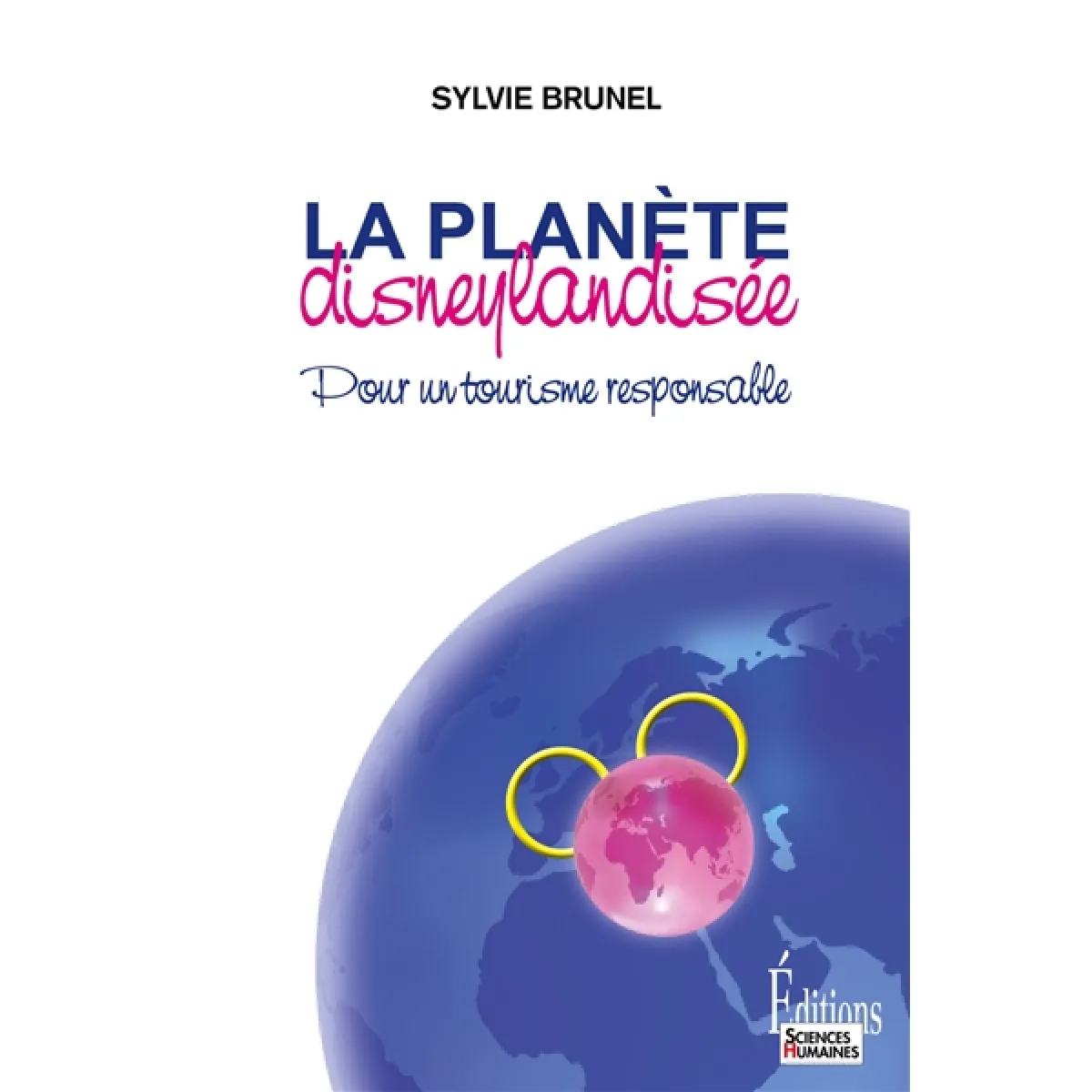 La planète disneylandisée : pour un tourisme responsable