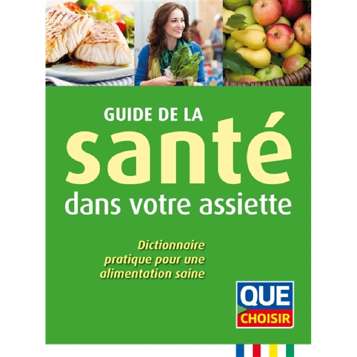 Guide de la santé dans votre assiette : dictionnaire pratique pour une alimentation saine