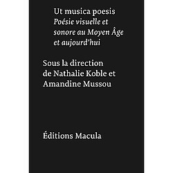 Ut musica poesis : poésie visuelle et sonore au Moyen Age et aujourd'hui