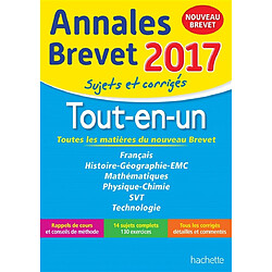 Tout-en-un, toutes les matières du nouveau brevet : français, histoire géographie, EMC, mathématiques, physique chimie, SVT, technologie : annales brevet 2017, sujets et corrigés