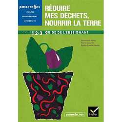 Réduire mes déchets, nourrir la terre : activités cycles 1, 2 et 3 : guide de l'enseignant - Occasion