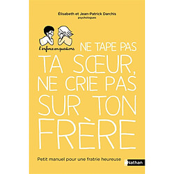 Ne tape pas ta soeur, ne crie pas sur ton frère : petit manuel pour une fratrie heureuse