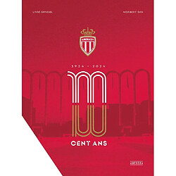 AS Monaco FC : cent ans, 1924-2024 : livre officiel