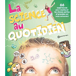 La science au quotidien : 66 expériences pour expliquer les choses petites et grandes qui nous entourent