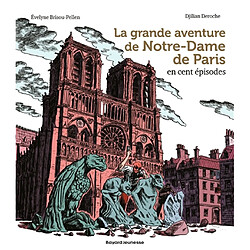 La grande aventure de Notre-Dame de Paris en cent épisodes