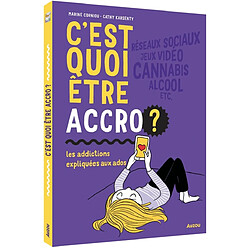 C'est quoi être accro ? : les addictions expliquées aux ados