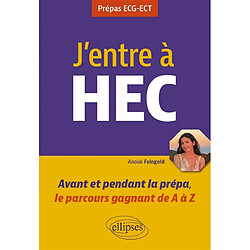 J'entre à HEC : avant et pendant la prépa, le parcours gagnant de A à Z : prépas ECG-ECT