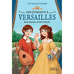 Des jumeaux à Versailles. Vol. 1. Roi-Soleil, nous voilà !