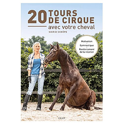 20 tours de cirque avec votre cheval : motivation, gymnastique, renforcement de la relation