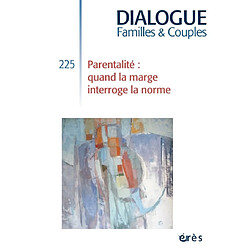 Dialogue familles & couples, n° 225. Parentalité : quand la marge interroge la norme