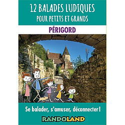 12 balades ludiques pour petits et grands : Périgord : se balader, s'amuser, déconnecter !