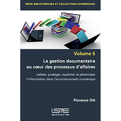 La gestion documentaire au coeur des processus d'affaires : valider, protéger, exploiter et pérenniser l'information dans l'environnement numérique - Occasion