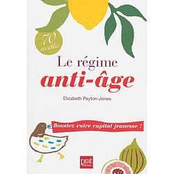 Le régime anti-âge : boostez votre capital jeunesse ! : 70 recettes