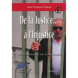 De la justice à l'injustice : révélations d'un justiciable : témoignage - Occasion