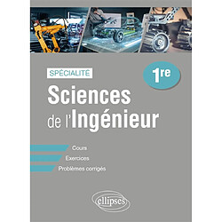 Sciences de l'ingénieur spécialité, 1re : cours, exercices, problèmes corrigés