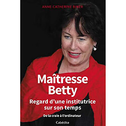 Maîtresse Betty : regard d'une institutrice sur son temps : de la craie à l'ordinateur - Occasion