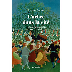 L'arbre dans la cité : histoire d'une conquête : XVIIe-XXIe siècle