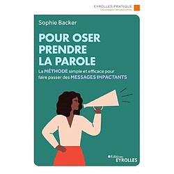 Pour oser prendre la parole : la méthode simple et efficace pour faire passer des messages impactants