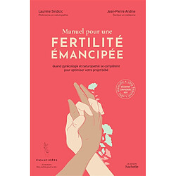 Manuel pour une fertilité émancipée : quand gynécologie et naturopathie se complètent pour optimiser votre projet bébé Laurène Sindicic - Jean-Pierre Andine