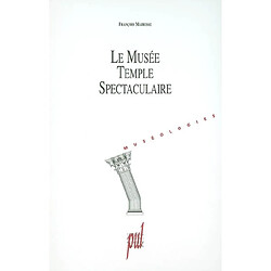 Le musée, temple spectaculaire : une histoire du projet muséal