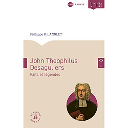 John Theophilus Desaguliers (1683-1744) : faits et légendes