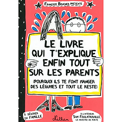 Le livre qui t'explique enfin tout sur les parents : pourquoi ils te font manger des légumes et tout le reste