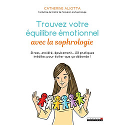 Trouvez votre équilibre émotionnel avec la sophrologie : stress, anxiété, épuisement... 20 pratiques inédites pour éviter que ça déborde ! - Occasion