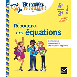 Résoudre des équations 4e, 3e, 13-15 ans : pour maîtriser le calcul littéral et la résolution d'équations : conforme au programme