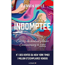 Indomptée ! : cessez de vouloir plaire, commencez à vivre !