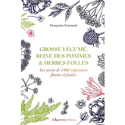 Grosse légume, reine des pommes & herbes folles : les secrets de 1.001 expressions fleuries et fruitées