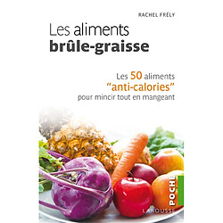 Les aliments brûle-graisse : les 50 aliments anti-calories pour mincir tout en mangeant - Occasion