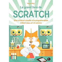 Le grand livre de Scratch : une initiation à la programmation mêlant jeux, art et science