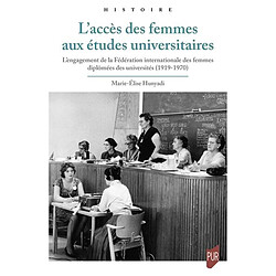 L'accès des femmes aux études universitaires : l'engagement de la Fédération internationale des femmes diplômées des universités (1919-1970)