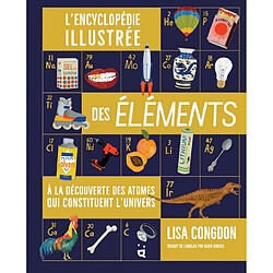 L'encyclopédie illustrée des éléments : à la découverte des atomes qui constituent l'Univers