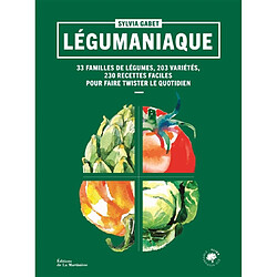 Légumaniaque : 33 familles de légumes, 203 variétés, 230 recettes faciles pour faire twister le quotidien - Occasion