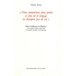 Nous nommerons donc poésie ce lieu où le langage ne désespère pas de soi : relire Guillaume de Machaut et les reprises lyriques médiévales à la lumière de poètes contemporains