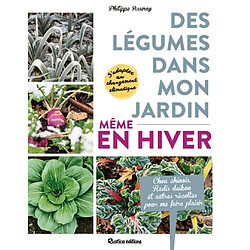 Des légumes dans mon jardin, même en hiver : s'adapter au changement climatique : chou chinois, radis daïkon et autres récoltes pour me faire plaisir