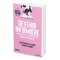 Devenir infirmière : ou sage-femme, kinésithérapeute, podologue, ostéopathe... : les métiers de la santé passés au crible - Occasion