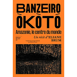 Banzeiro Okoto : Amazonie, le centre du monde