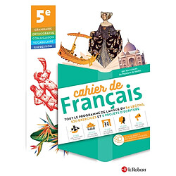 Cahier de français : 5e : tout le programme de langue en 54 leçons, 520 exercices et 5 projets d'écriture