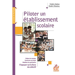 Piloter un établissement scolaire : s'appuyer sur la force du collectif : fédérer les équipes, construire un projet, mobiliser les partenaires