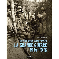 50 clés pour comprendre la Grande Guerre : 1914-1918