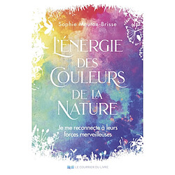 L'énergie des couleurs de la nature : je me reconnecte à leurs forces merveilleuses