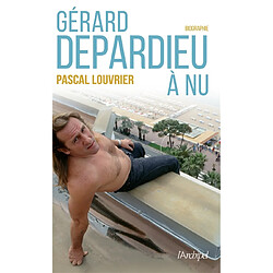 Gérard Depardieu à nu : biographie