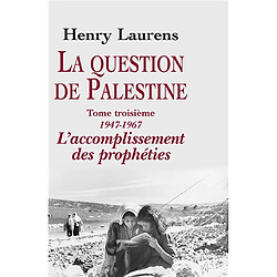 La question de Palestine. Vol. 3. 1947-1967, l'accomplissement des prophéties