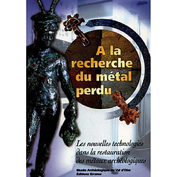 A la recherche du métal perdu : nouvelles technologies dans la restauration des métaux archéologiques - Occasion